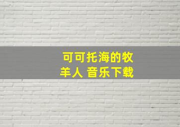 可可托海的牧羊人 音乐下载